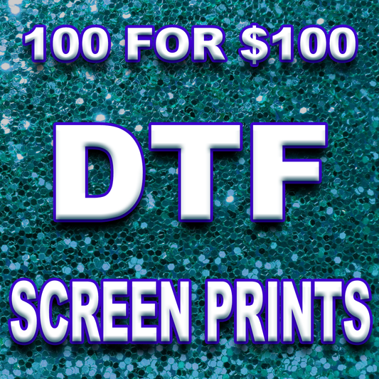 100 FOR $100 - DTF SCREEN PRINTS